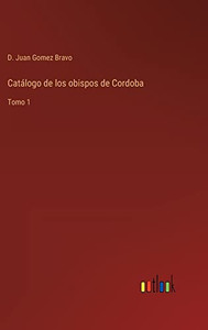 Catálogo De Los Obispos De Cordoba: Tomo 1 (Spanish Edition) Catálogo De Los Obispos De Cordoba: Tomo 1 (Spanish Edition)