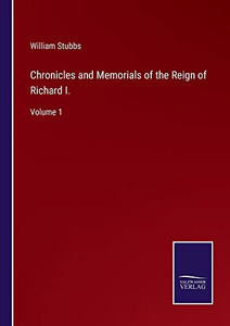Chronicles And Memorials Of The Reign Of Richard I.: Volume 1 Chronicles And Memorials Of The Reign Of Richard I.: Volume 1