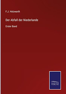 Der Abfall Der Niederlande: Erster Band (German Edition) Der Abfall Der Niederlande: Erster Band (German Edition)