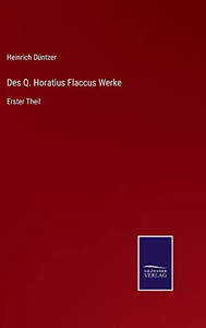 Des Q. Horatius Flaccus Werke: Erster Theil (German Edition) Des Q. Horatius Flaccus Werke: Erster Theil (German Edition)