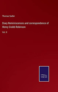 Diary Reminiscences And Correspondence Of Henry Crabb Robinson: Vol. Ii Diary Reminiscences And Correspondence Of Henry Crabb Robinson: Vol. Ii