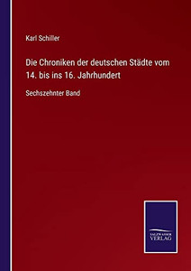 Die Chroniken Der Deutschen Städte Vom 14. Bis Ins 16. Jahrhundert: Sechszehnter Band (German Edition) Die Chroniken Der Deutschen Städte Vom 14. Bis Ins 16. Jahrhundert: Sechszehnter Band (German Edition)