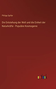 Die Entstehung Der Welt Und Die Einheit Der Naturkräfte - Populäre Kosmogenie (German Edition) Die Entstehung Der Welt Und Die Einheit Der Naturkräfte - Populäre Kosmogenie (German Edition)