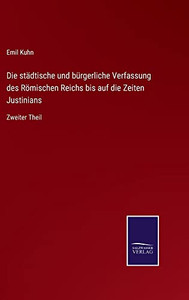Die Städtische Und Bürgerliche Verfassung Des Römischen Reichs Bis Auf Die Zeiten Justinians: Zweiter Theil (German Edition)