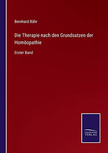 Die Therapie Nach Den Grundsatzen Der Homöopathie: Erster Band (German Edition) Die Therapie Nach Den Grundsatzen Der Homöopathie: Erster Band (German Edition)