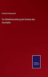 Die Wiederherstellung Der Dramen Des Aeschylus (German Edition) Die Wiederherstellung Der Dramen Des Aeschylus (German Edition)