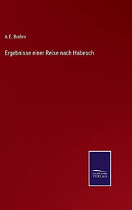 Ergebnisse Einer Reise Nach Habesch (German Edition) Ergebnisse Einer Reise Nach Habesch (German Edition)