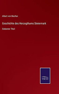 Geschichte Des Herzogthums Steiermark: Siebenter Theil (German Edition)