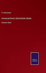 Immanuel Kant's Sämmtliche Werke: Sechster Band (German Edition) Immanuel Kant's Sämmtliche Werke: Sechster Band (German Edition)