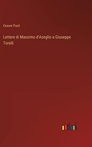 Lettere Di Massimo D'Azeglio A Giuseppe Torelli (Italian Edition) Lettere Di Massimo D'Azeglio A Giuseppe Torelli (Italian Edition)