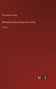 Memorias Del Príncipe De La Paz: Tomo 3 (Spanish Edition) Memorias Del Príncipe De La Paz: Tomo 3 (Spanish Edition)