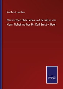 Nachrichten Über Leben Und Schriften Des Herrn Geheimrathes Dr. Karl Ernst V. Baer (German Edition) Nachrichten Über Leben Und Schriften Des Herrn Geheimrathes Dr. Karl Ernst V. Baer (German Edition)
