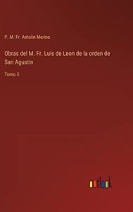 Obras Del M. Fr. Luis De Leon De La Orden De San Agustin: Tomo 3 (Spanish Edition) Obras Del M. Fr. Luis De Leon De La Orden De San Agustin: Tomo 3 (Spanish Edition)