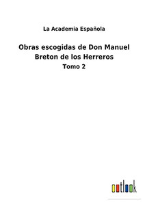 Obras Escogidas De Don Manuel Breton De Los Herreros: Tomo 2 (Spanish Edition) Obras Escogidas De Don Manuel Breton De Los Herreros: Tomo 2 (Spanish Edition)