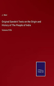 Original Sanskrit Texts On The Origin And History Of The People Of India: Volume Fifth