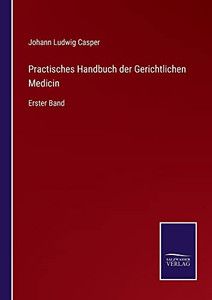 Practisches Handbuch Der Gerichtlichen Medicin: Erster Band (German Edition)
