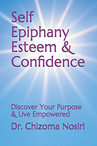 Self Epiphany Esteem and Confidence: Discover Your Purpose and Live Empowered