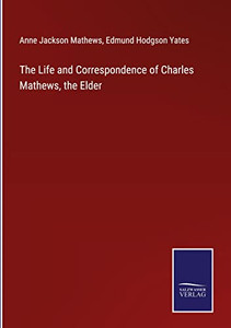 The Life And Correspondence Of Charles Mathews, The Elder The Life And Correspondence Of Charles Mathews, The Elder