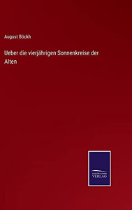Ueber Die Vierjährigen Sonnenkreise Der Alten (German Edition) Ueber Die Vierjährigen Sonnenkreise Der Alten (German Edition)