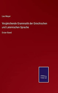 Vergleichende Grammatik Der Griechischen Und Lateinischen Sprache: Erster Band (German Edition) Vergleichende Grammatik Der Griechischen Und Lateinischen Sprache: Erster Band (German Edition)