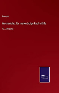 Wochenblatt Für Merkwürdige Rechtsfälle: 12. Jahrgang (German Edition) Wochenblatt Für Merkwürdige Rechtsfälle: 12. Jahrgang (German Edition)