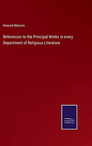 References To The Principal Works In Every Department Of Religious Literature References To The Principal Works In Every Department Of Religious Literature