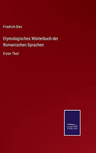 Etymologisches Wörterbuch Der Romanischen Sprachen: Erster Theil (German Edition)