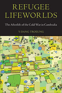 Refugee Lifeworlds: The Afterlife Of The Cold War In Cambodia (Asian American History & Cultu)