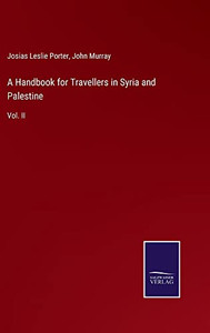 A Handbook For Travellers In Syria And Palestine: Vol. Ii A Handbook For Travellers In Syria And Palestine: Vol. Ii