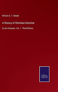 A History Of Christian Doctrine: In Two Volumes. Vol. 1. Third Edition. A History Of Christian Doctrine: In Two Volumes. Vol. 1. Third Edition.