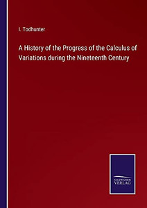A History Of The Progress Of The Calculus Of Variations During The Nineteenth Century A History Of The Progress Of The Calculus Of Variations During The Nineteenth Century