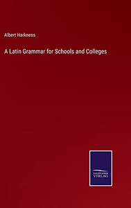 A Latin Grammar For Schools And Colleges A Latin Grammar For Schools And Colleges