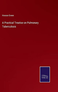 A Practical Treatise On Pulmonary Tuberculosis