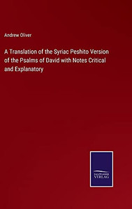 A Translation Of The Syriac Peshito Version Of The Psalms Of David With Notes Critical And Explanatory A Translation Of The Syriac Peshito Version Of The Psalms Of David With Notes Critical And Explanatory