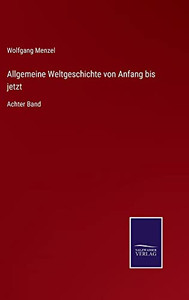 Allgemeine Weltgeschichte Von Anfang Bis Jetzt: Achter Band (German Edition)
