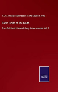 Battle Fields Of The South: From Bull Run To Fredericksburg. In Two Volumes. Vol. 2 Battle Fields Of The South: From Bull Run To Fredericksburg. In Two Volumes. Vol. 2