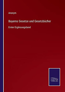 Bayerns Gesetze Und Gesetzbücher: Erster Ergänzungsband (German Edition)