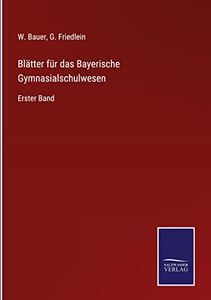 Blätter Für Das Bayerische Gymnasialschulwesen: Erster Band (German Edition) Blätter Für Das Bayerische Gymnasialschulwesen: Erster Band (German Edition)