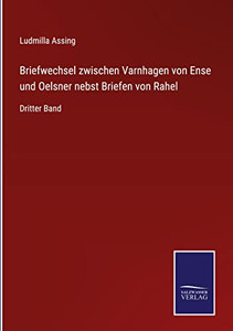 Briefwechsel Zwischen Varnhagen Von Ense Und Oelsner Nebst Briefen Von Rahel: Dritter Band (German Edition) Briefwechsel Zwischen Varnhagen Von Ense Und Oelsner Nebst Briefen Von Rahel: Dritter Band (German Edition)