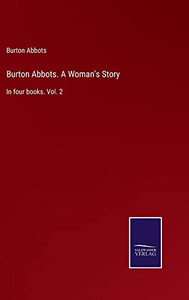 Burton Abbots. A Woman's Story: In Four Books. Vol. 2 Burton Abbots. A Woman's Story: In Four Books. Vol. 2