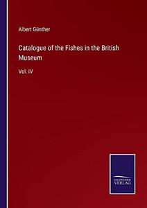 Catalogue Of The Fishes In The British Museum: Vol. Iv