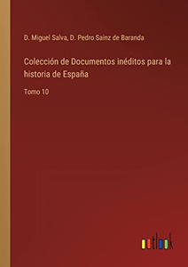 Colección De Documentos Inéditos Para La Historia De España: Tomo 10 (Spanish Edition) Colección De Documentos Inéditos Para La Historia De España: Tomo 10 (Spanish Edition)