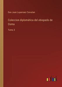 Coleccion Diplomática Del Obispado De Osma: Tomo 3 (Spanish Edition) Coleccion Diplomática Del Obispado De Osma: Tomo 3 (Spanish Edition)