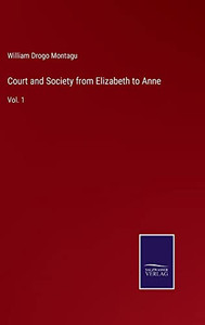 Court And Society From Elizabeth To Anne: Vol. 1 Court And Society From Elizabeth To Anne: Vol. 1