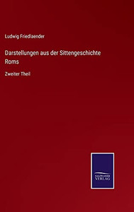 Darstellungen Aus Der Sittengeschichte Roms: Zweiter Theil (German Edition) Darstellungen Aus Der Sittengeschichte Roms: Zweiter Theil (German Edition)
