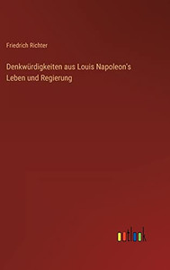 Denkwürdigkeiten Aus Louis Napoleon's Leben Und Regierung (German Edition) Denkwürdigkeiten Aus Louis Napoleon's Leben Und Regierung (German Edition)