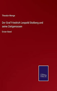 Der Graf Friedrich Leopold Stolberg Und Seine Zeitgenossen: Erster Band (German Edition) Der Graf Friedrich Leopold Stolberg Und Seine Zeitgenossen: Erster Band (German Edition)