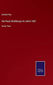 Der Raub Straßburgs Im Jahre 1681: Dritter Theil (German Edition) Der Raub Straßburgs Im Jahre 1681: Dritter Theil (German Edition)