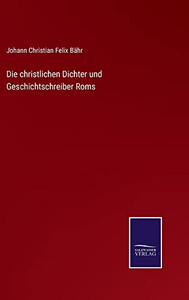 Die Christlichen Dichter Und Geschichtschreiber Roms (German Edition) Die Christlichen Dichter Und Geschichtschreiber Roms (German Edition)
