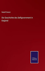 Die Geschichte Des Selfgovernment In England (German Edition) Die Geschichte Des Selfgovernment In England (German Edition)